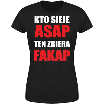 Kto sieje ASAP ten zbiera FAKAP Koszulka damska prezent