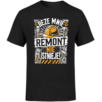 Beze mnie remont nie istnieje! Koszulka męska prezent
