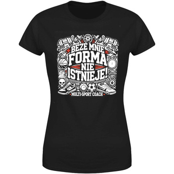 Beze mnie forma nie istnieje  Koszulka damska prezent