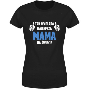 Tak wygląda najlepsza Mama na świecie Koszulka damska prezent
