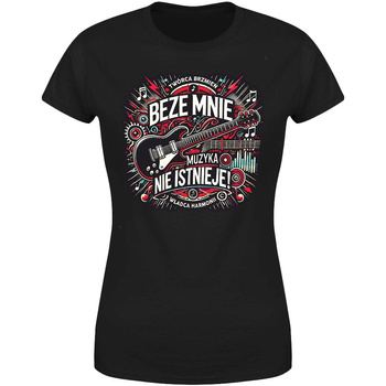 Beze mnie muzyka nie istnieje  Koszulka damska prezent