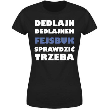 Dedlajn dedlajnem fejsbuk sprawdzić trzeba Koszulka damska prezent