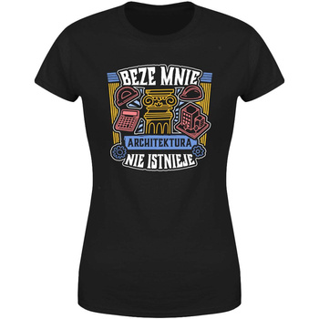 Beze mnie architektura nie istnieje Koszulka damska prezent