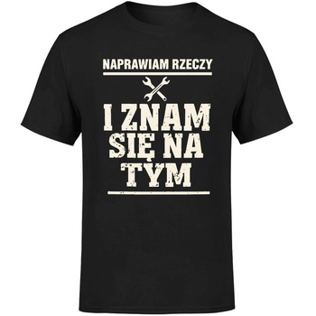 Naprawiam rzeczy i znam się na tym Koszulka męska prezent