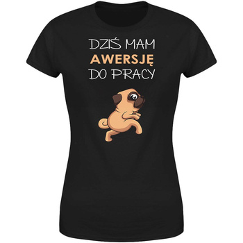 Dziś mam awersję do pracy Koszulka damska prezent