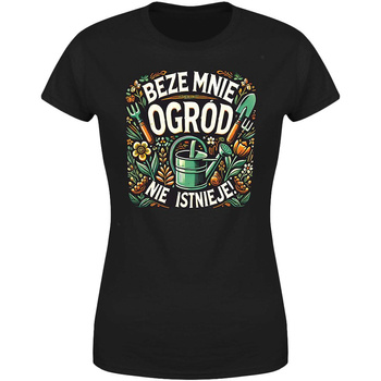 Beze mnie ogród nie istnieje Koszulka damska prezent