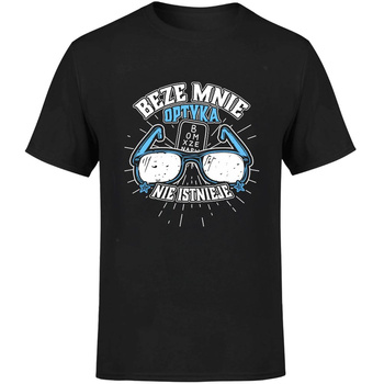 Beze mnie optyka nie istnieje! Koszulka męska prezent