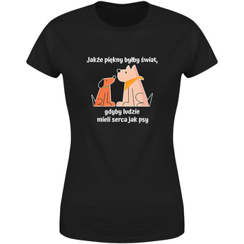 Jakże piękny byłby świat gdyby ludzie mieli serca jak psy Koszulka damska prezent
