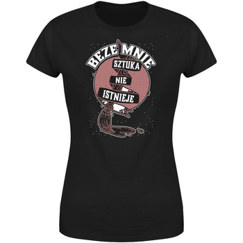 Beze mnie sztuka nie istnieje  Koszulka damska prezent