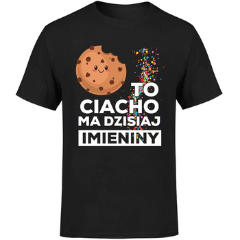 To ciacho ma dzisiaj imieniny Koszulka męska prezent